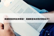 英雄联盟游戏名称情侣？ 英雄联盟有创意的情侣名字？