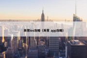 异常ios攻略（异常 app攻略）