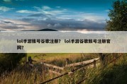 lol手游账号谷歌注册？ lol手游谷歌账号注册官网？