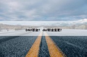 DNF职业？ dnf职业变更？