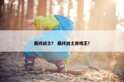 最终战士？ 最终战士游戏王？