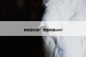 两恍惚升级？ 恍惚升级100？