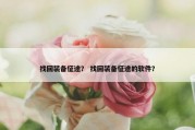 找回装备征途？ 找回装备征途的软件？
