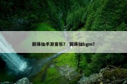 新诛仙手游音乐？ 新诛仙bgm？