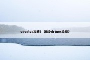 vevolve攻略？ 游戏virtues攻略？