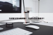 刀剑第五章攻略攻略？ 刀剑5v怎么拿箱子？