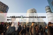 ios升级后占内存（iphone系统升级占内存越来越大）