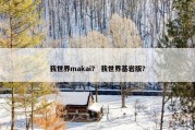 我世界makai？ 我世界基岩版？