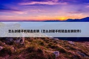 怎么创建手机键盘皮肤（怎么创建手机键盘皮肤软件）