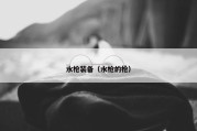 水枪装备（水枪的枪）