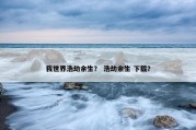 我世界浩劫余生？ 浩劫余生 下载？