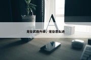 龙谷武器升级，龙谷怎么进
