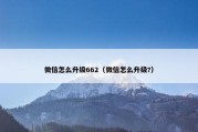 微信怎么升级662（微信怎么升级?）