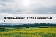 梦幻西游多人祥瑞技能？ 梦幻西游多人祥瑞技能怎么用？