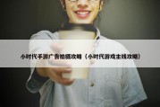 小时代手游广告拍摄攻略（小时代游戏主线攻略）