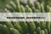 我想玩我世界版本植物，我的世界植物世界mod