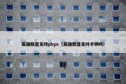 英雄联盟支持phyx（英雄联盟支持手柄吗）