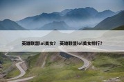 英雄联盟lol美女？ 英雄联盟lol美女排行？