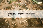 游戏新曙光？ 新曙光hd texture pack？