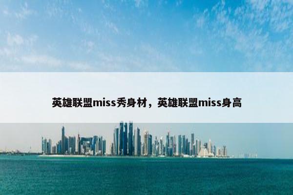 英雄联盟miss秀身材，英雄联盟miss身高