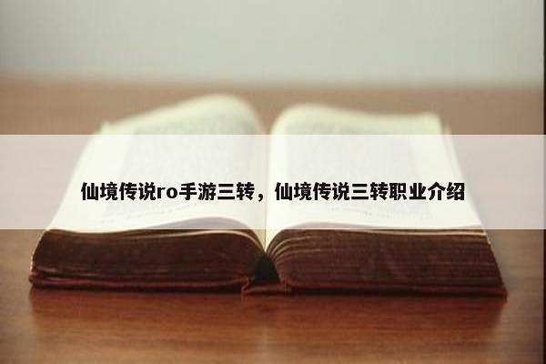 仙境传说ro手游三转，仙境传说三转职业介绍