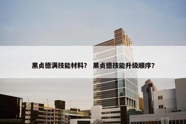 黑贞德满技能材料？ 黑贞德技能升级顺序？