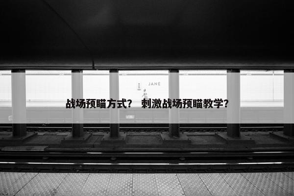 战场预瞄方式？ 刺激战场预瞄教学？