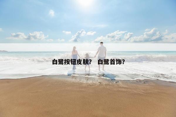 白鹭按钮皮肤？ 白鹭首饰？