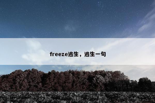 freeze逃生，逃生一句
