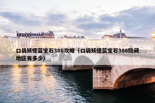 口袋妖怪蓝宝石386攻略（口袋妖怪蓝宝石386隐藏地区有多少）