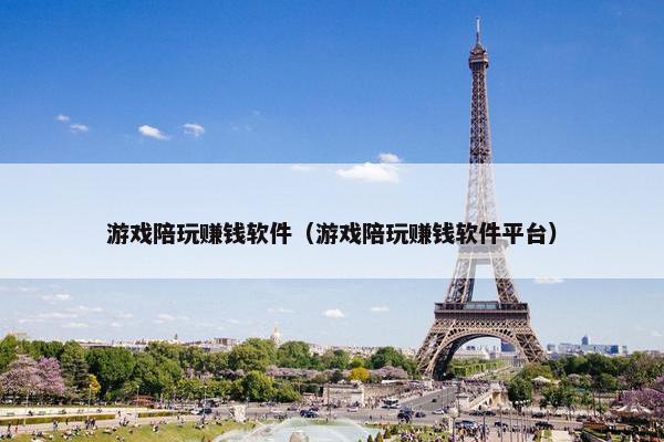 游戏陪玩赚钱软件（游戏陪玩赚钱软件平台）