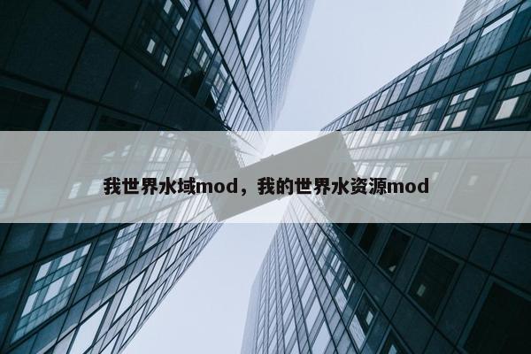 我世界水域mod，我的世界水资源mod