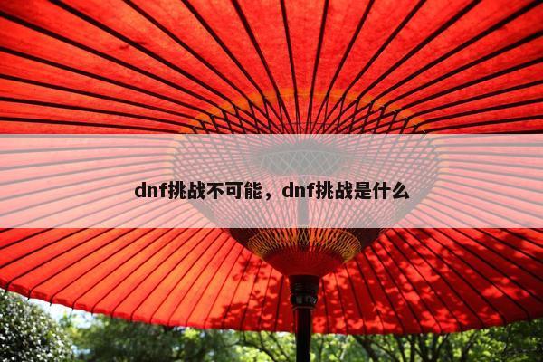 dnf挑战不可能，dnf挑战是什么