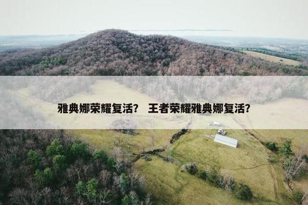 雅典娜荣耀复活？ 王者荣耀雅典娜复活？