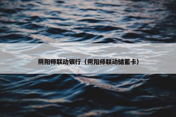 阴阳师联动银行（阴阳师联动储蓄卡）
