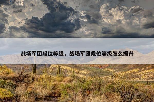 战场军团段位等级，战场军团段位等级怎么提升