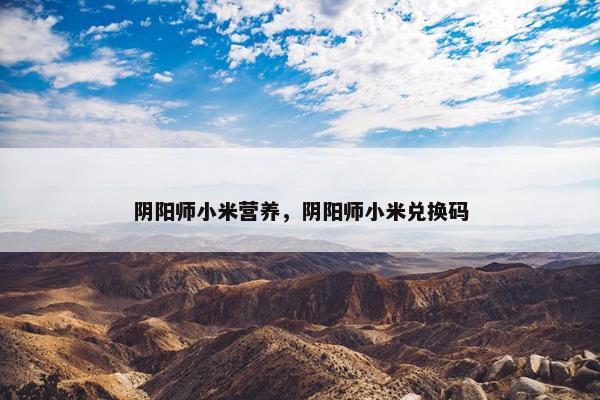 阴阳师小米营养，阴阳师小米兑换码