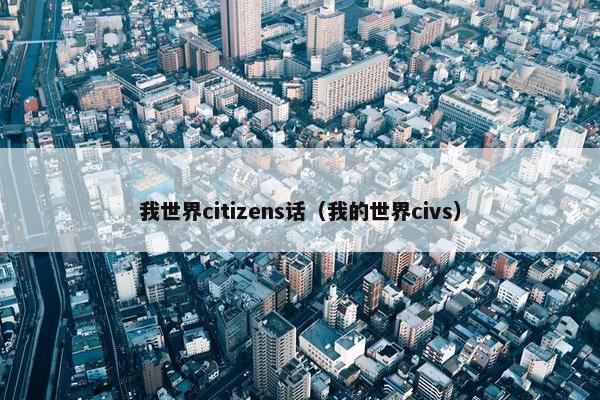 我世界citizens话（我的世界civs）