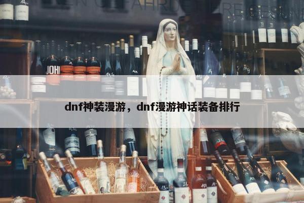 dnf神装漫游，dnf漫游神话装备排行