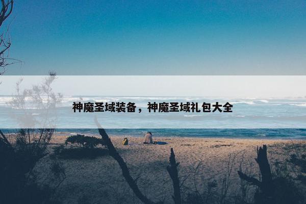 神魔圣域装备，神魔圣域礼包大全