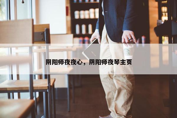 阴阳师夜夜心，阴阳师夜琴主页