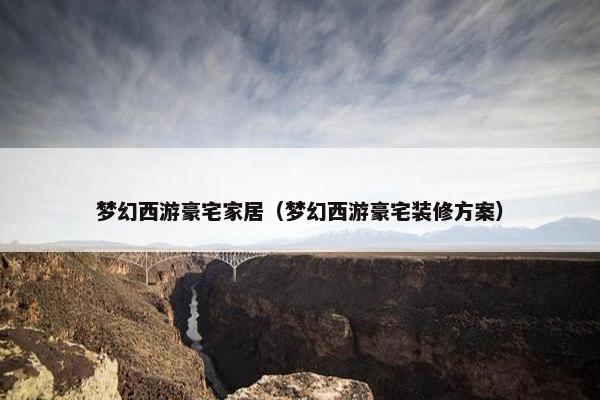 梦幻西游豪宅家居（梦幻西游豪宅装修方案）