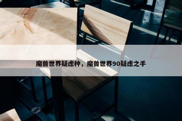 魔兽世界疑虑种，魔兽世界90疑虑之手
