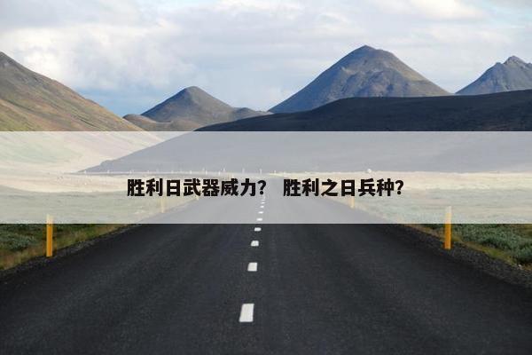 胜利日武器威力？ 胜利之日兵种？