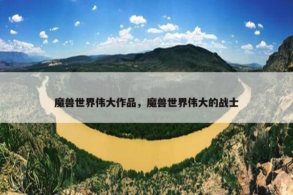 魔兽世界伟大作品，魔兽世界伟大的战士