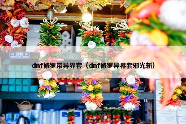 dnf修罗带异界套（dnf修罗异界套邪光斩）