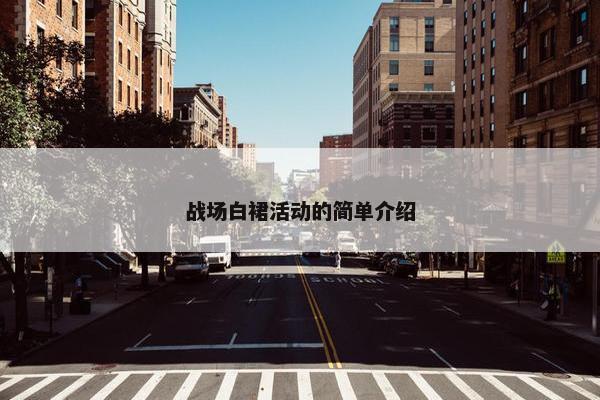 战场白裙活动的简单介绍