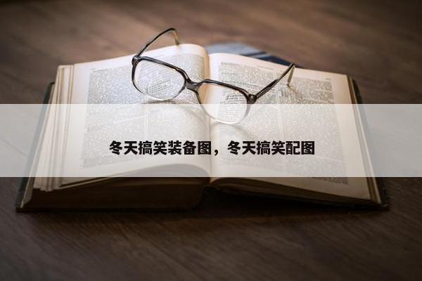 冬天搞笑装备图，冬天搞笑配图