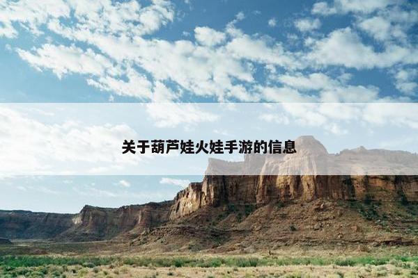 关于葫芦娃火娃手游的信息