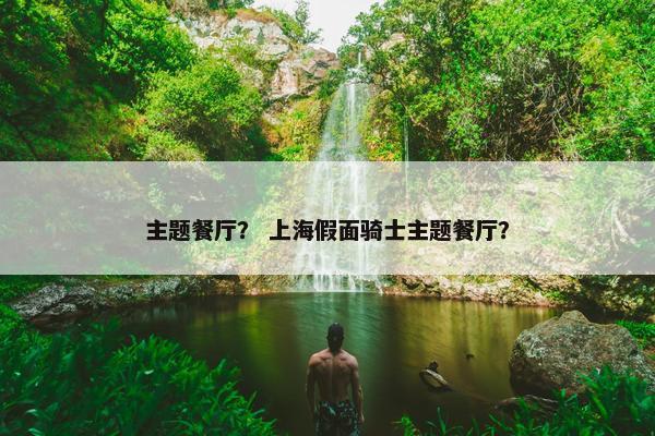 主题餐厅？ 上海假面骑士主题餐厅？